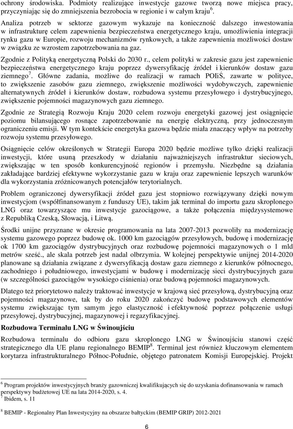 rozwoju mechanizmów rynkowych, a także zapewnienia możliwości dostaw w związku ze wzrostem zapotrzebowania na gaz. Zgodnie z Polityką energetyczną Polski do 2030 r.