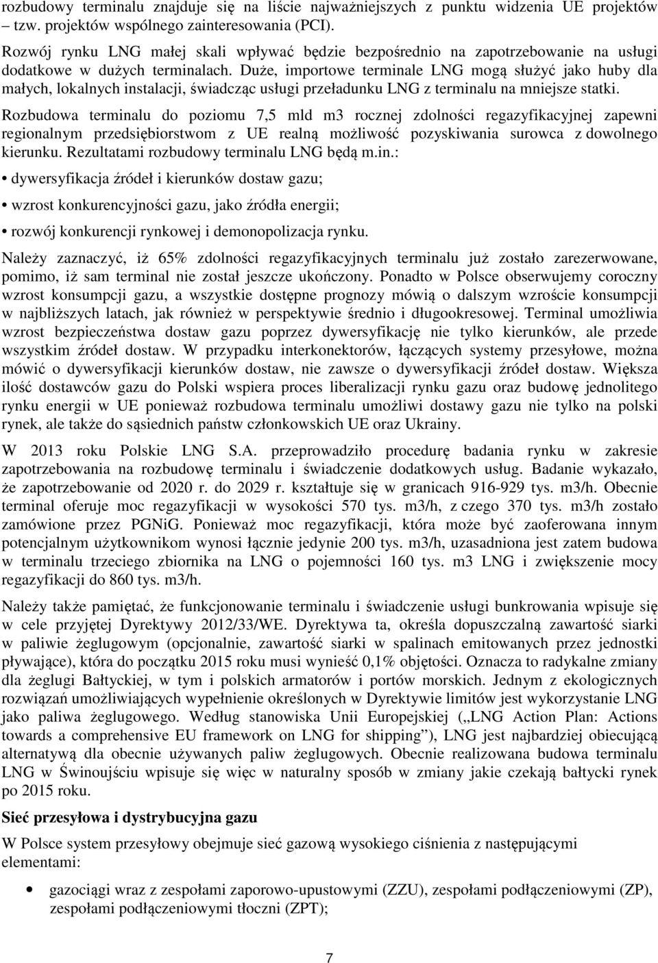 Duże, importowe terminale LNG mogą służyć jako huby dla małych, lokalnych instalacji, świadcząc usługi przeładunku LNG z terminalu na mniejsze statki.