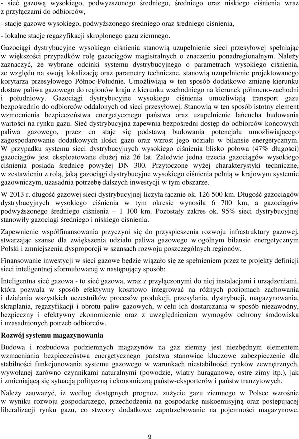 Gazociągi dystrybucyjne wysokiego ciśnienia stanowią uzupełnienie sieci przesyłowej spełniając w większości przypadków rolę gazociągów magistralnych o znaczeniu ponadregionalnym.