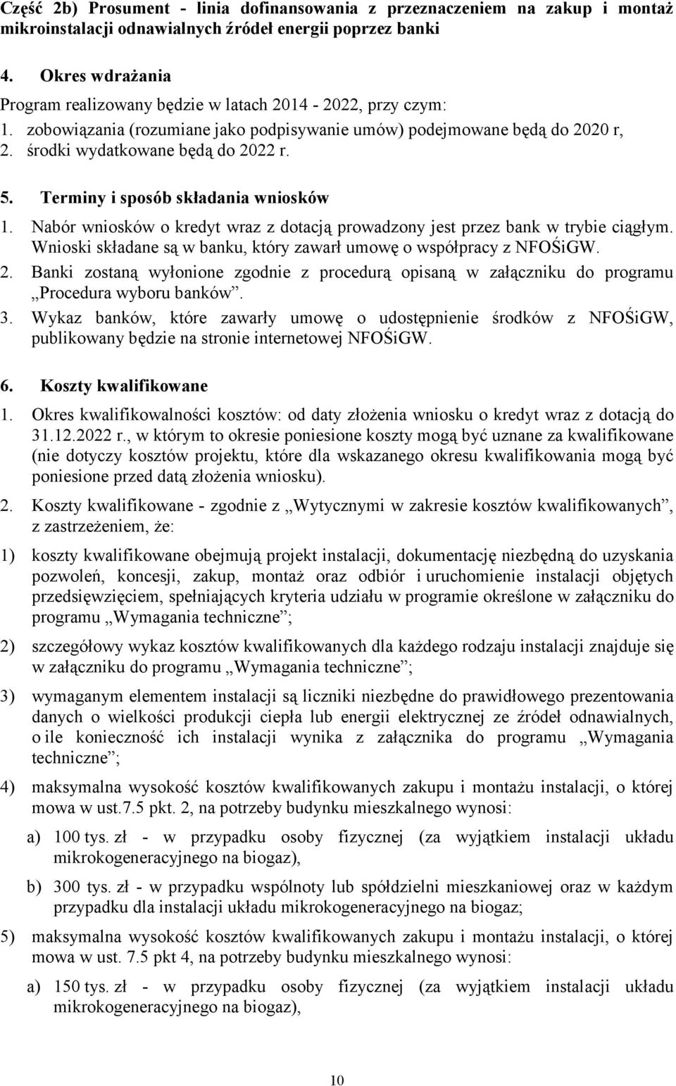 Terminy i sposób składania wniosków 1. Nabór wniosków o kredyt wraz z dotacją prowadzony jest przez bank w trybie ciągłym. Wnioski składane są w banku, który zawarł umowę o współpracy z NFOŚiGW. 2.