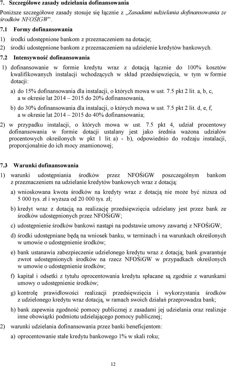 2 Intensywność dofinansowania 1) dofinansowanie w formie kredytu wraz z dotacją łącznie do 100% kosztów kwalifikowanych instalacji wchodzących w skład przedsięwzięcia, w tym w formie dotacji: a) do