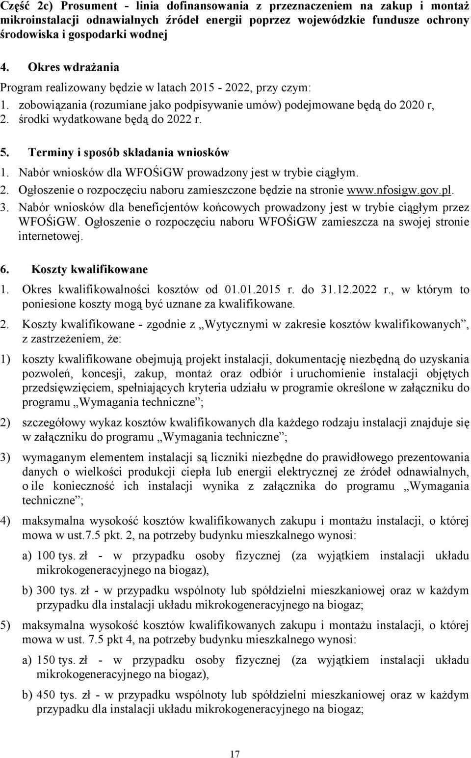 Terminy i sposób składania wniosków 1. Nabór wniosków dla WFOŚiGW prowadzony jest w trybie ciągłym. 2. Ogłoszenie o rozpoczęciu naboru zamieszczone będzie na stronie www.nfosigw.gov.pl. 3.