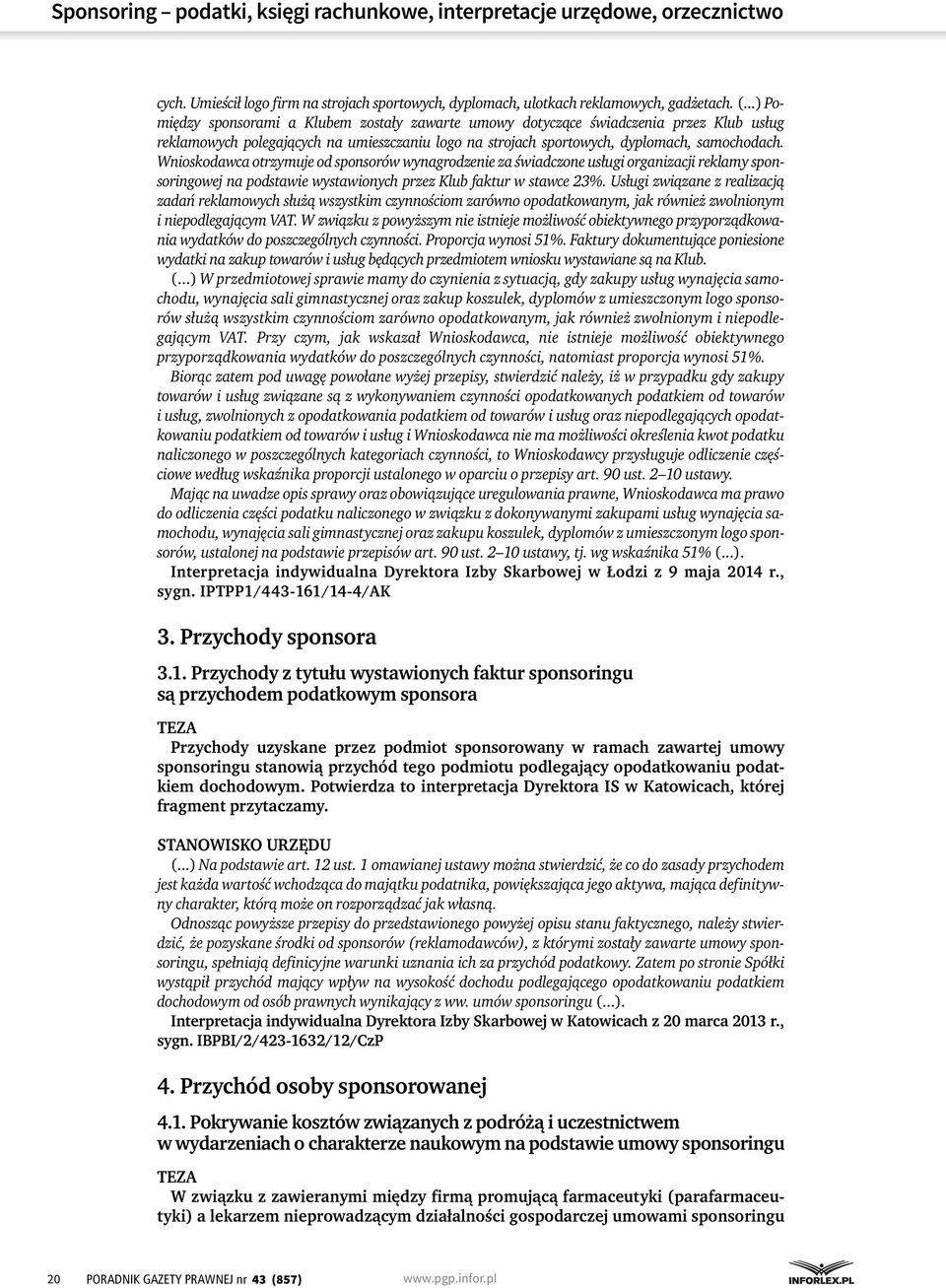 Wnioskodawca otrzymuje od sponsorów wynagrodzenie za świadczone usługi organizacji reklamy sponsoringowej na podstawie wystawionych przez Klub faktur w stawce 23%.