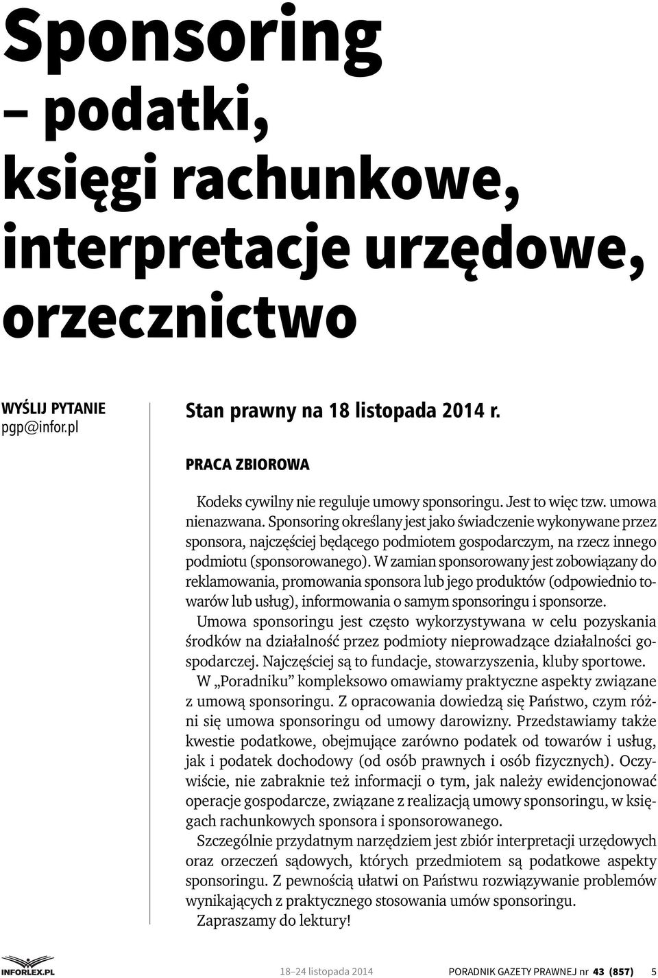 Sponsoring określany jest jako świadczenie wykonywane przez sponsora, najczęściej będącego podmiotem gospodarczym, na rzecz innego podmiotu (sponsorowanego).