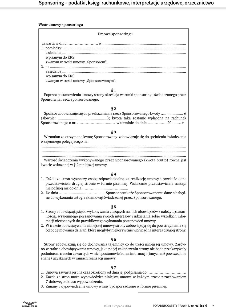 1 Poprzez postanowienia umowy strony określają warunki sponsoringu świadczonego przez Sponsora na rzecz Sponsorowanego. 2 Sponsor zobowiązuje się do przekazania na rzecz Sponsorowanego kwoty.