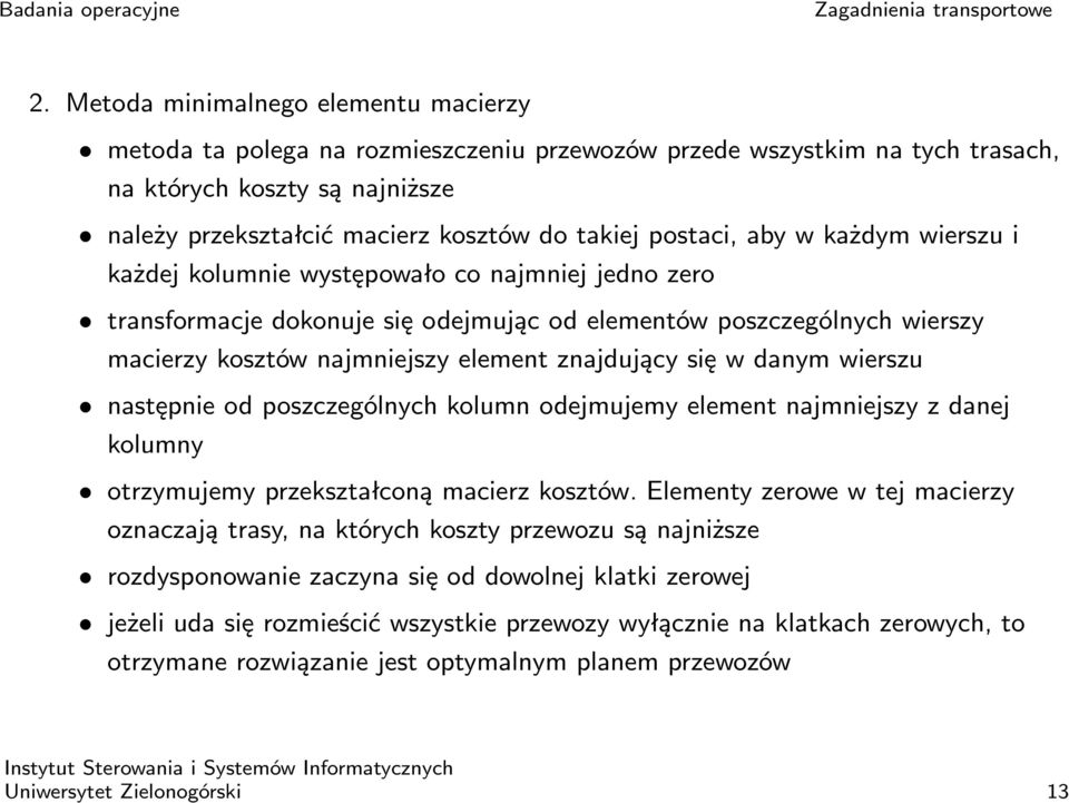 znajdujący się w danym wierszu następnie od poszczególnych kolumn odejmujemy element najmniejszy z danej kolumny otrzymujemy przekształconą macierz kosztów.