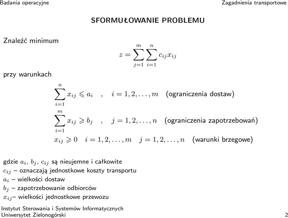 .., n (warunki brzegowe) gdzie a i, b j, c ij są nieujemne i całkowite c ij oznaczają jednostkowe koszty