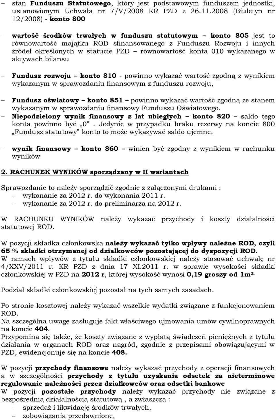 statucie PZD równowartość konta 010 wykazanego w aktywach bilansu Fundusz rozwoju konto 810 - powinno wykazać wartość zgodną z wynikiem wykazanym w sprawozdaniu finansowym z funduszu rozwoju, Fundusz