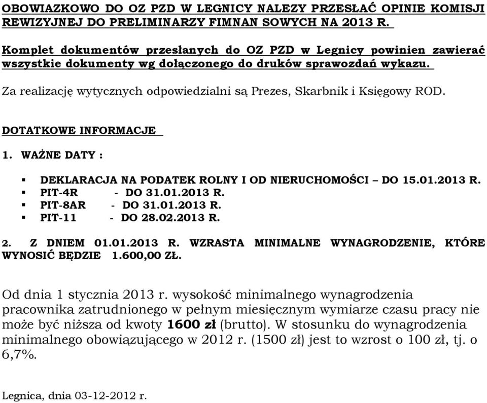 Za realizację wytycznych odpowiedzialni są Prezes, Skarbnik i Księgowy ROD. DOTATKOWE INFORMACJE 1. WAŻNE DATY : DEKLARACJA NA PODATEK ROLNY I OD NIERUCHOMOŚCI DO 15.01.2013 R. PIT-4R - DO 31.01.2013 R. PIT-8AR - DO 31.