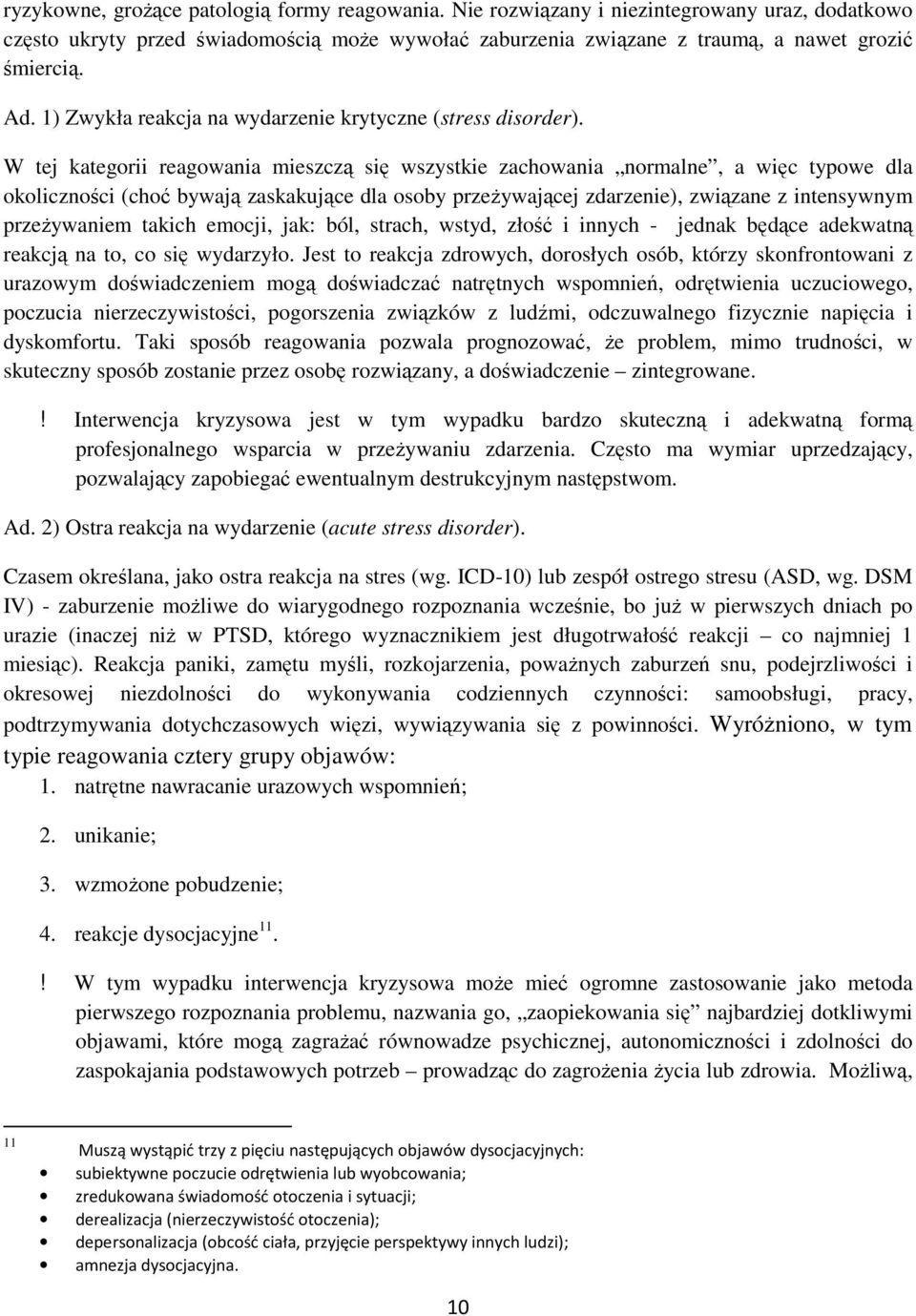 W tej kategorii reagowania mieszczą się wszystkie zachowania normalne, a więc typowe dla okoliczności (choć bywają zaskakujące dla osoby przeżywającej zdarzenie), związane z intensywnym przeżywaniem