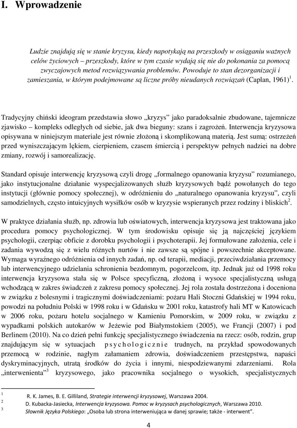 Tradycyjny chiński ideogram przedstawia słowo kryzys jako paradoksalnie zbudowane, tajemnicze zjawisko kompleks odległych od siebie, jak dwa bieguny: szans i zagrożeń.