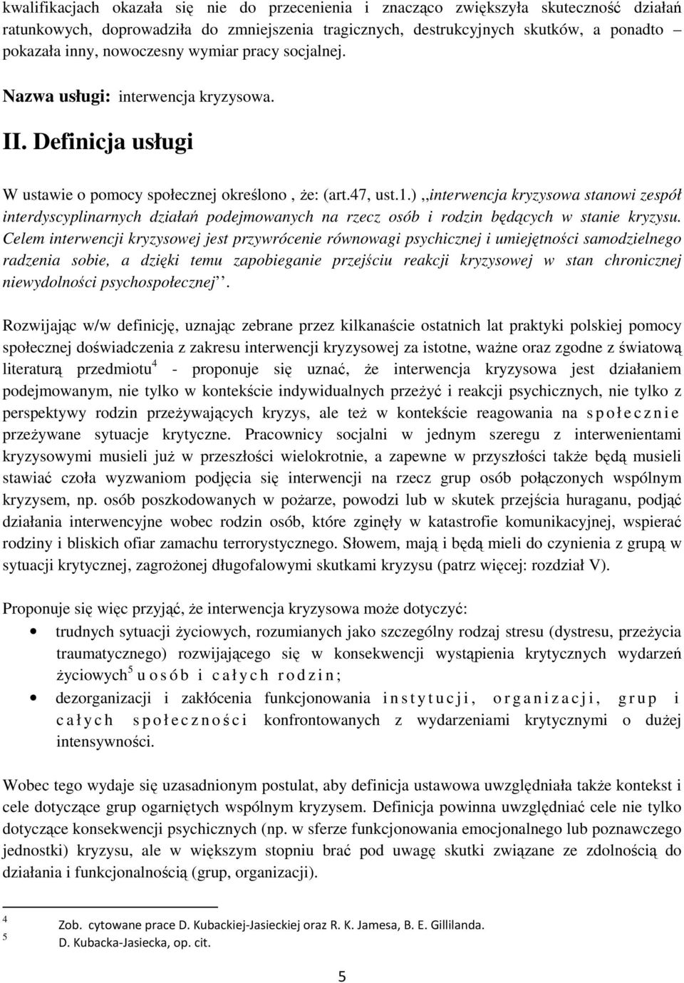 ),,interwencja kryzysowa stanowi zespół interdyscyplinarnych działań podejmowanych na rzecz osób i rodzin będących w stanie kryzysu.