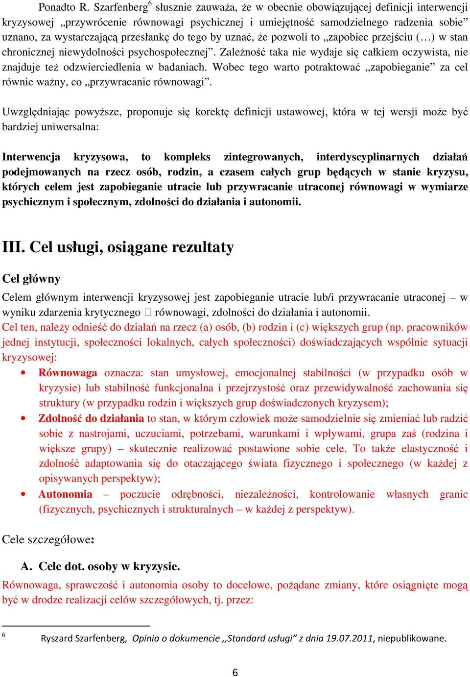 przesłankę do tego by uznać, że pozwoli to zapobiec przejściu ( ) w stan chronicznej niewydolności psychospołecznej.