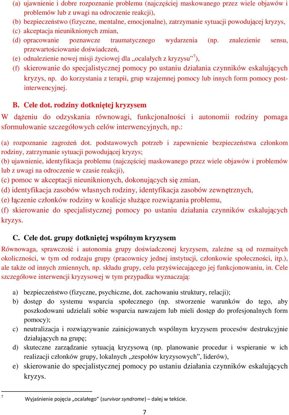 znalezienie sensu, przewartościowanie doświadczeń, (e) odnalezienie nowej misji życiowej dla ocalałych z kryzysu 7 ), (f) skierowanie do specjalistycznej pomocy po ustaniu działania czynników