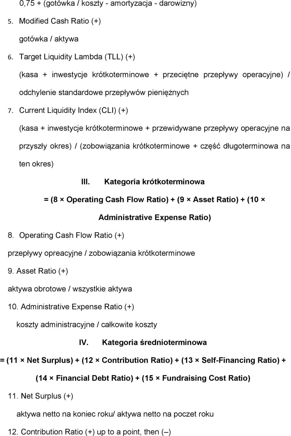 Current Liquidity Index (CLI) (+) (kasa + inwestycje krótkoterminowe + przewidywane przepływy operacyjne na przyszły okres) / (zobowiązania krótkoterminowe + część długoterminowa na ten okres) III.