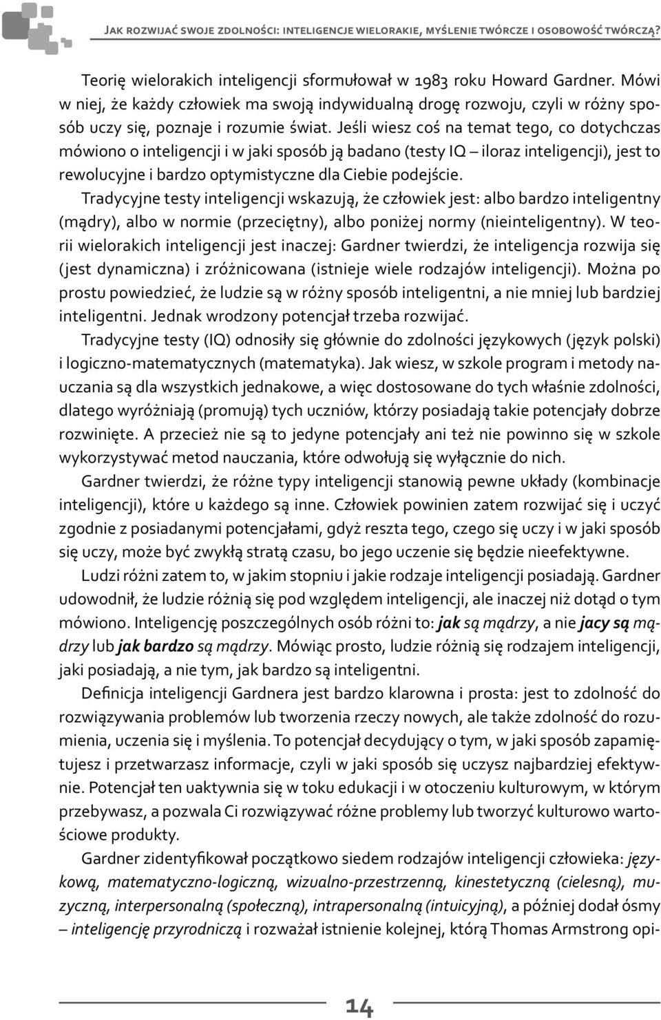 Jeśli wiesz coś na temat tego, co dotychczas mówiono o inteligencji i w jaki sposób ją badano (testy IQ iloraz inteligencji), jest to rewolucyjne i bardzo optymistyczne dla Ciebie podejście.