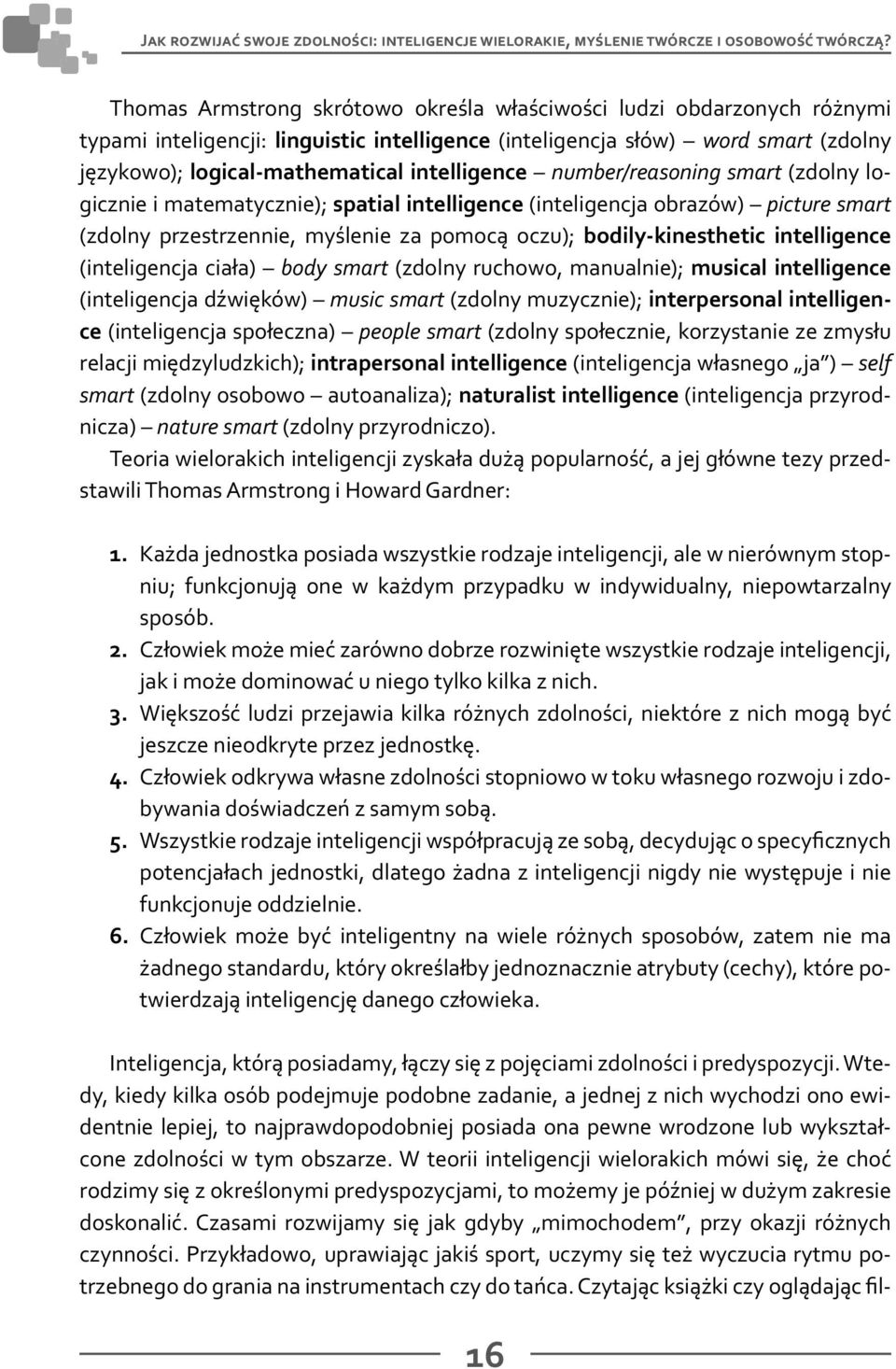 intelligence number/reasoning smart (zdolny logicznie i matematycznie); spatial intelligence (inteligencja obrazów) picture smart (zdolny przestrzennie, myślenie za pomocą oczu); bodily-kinesthetic