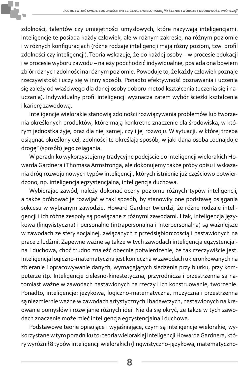 Teoria wskazuje, że do każdej osoby w procesie edukacji i w procesie wyboru zawodu należy podchodzić indywidualnie, posiada ona bowiem zbiór różnych zdolności na różnym poziomie.