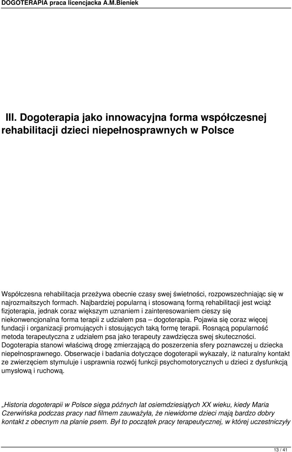 Najbardziej popularną i stosowaną formą rehabilitacji jest wciąż fizjoterapia, jednak coraz większym uznaniem i zainteresowaniem cieszy się niekonwencjonalna forma terapii z udziałem psa dogoterapia.