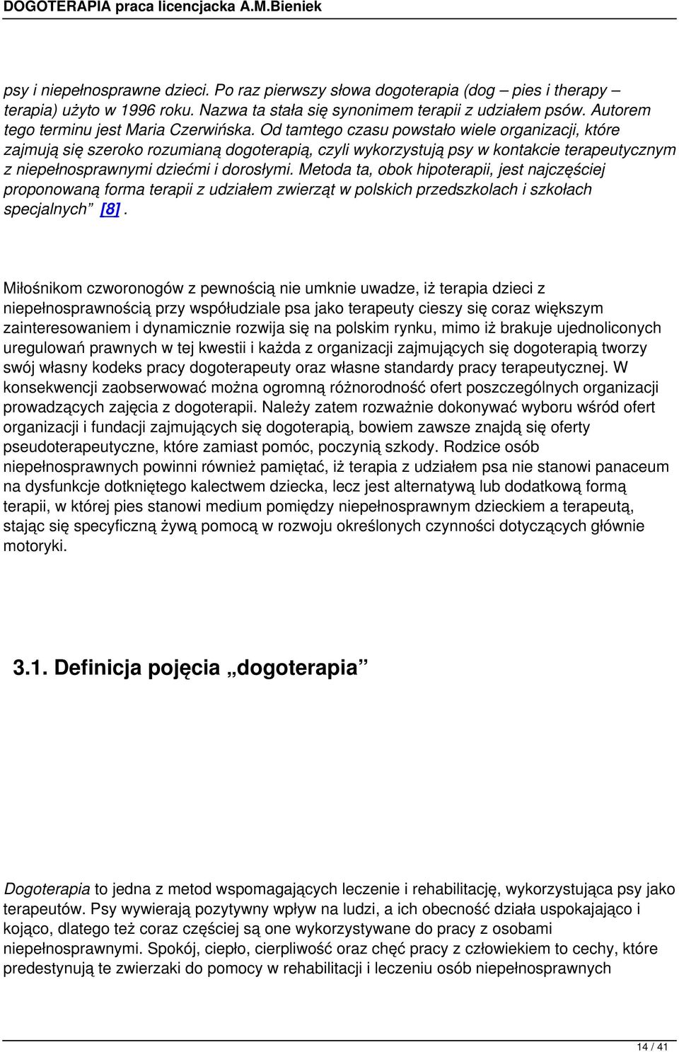 Od tamtego czasu powstało wiele organizacji, które zajmują się szeroko rozumianą dogoterapią, czyli wykorzystują psy w kontakcie terapeutycznym z niepełnosprawnymi dziećmi i dorosłymi.