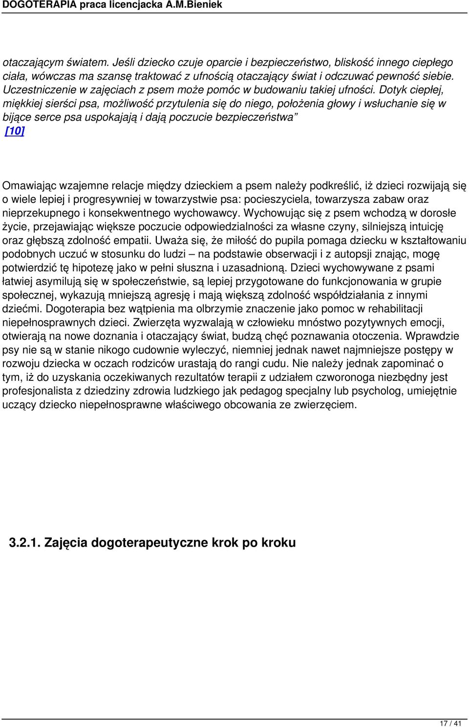 Dotyk ciepłej, miękkiej sierści psa, możliwość przytulenia się do niego, położenia głowy i wsłuchanie się w bijące serce psa uspokajają i dają poczucie bezpieczeństwa [10] Omawiając wzajemne relacje