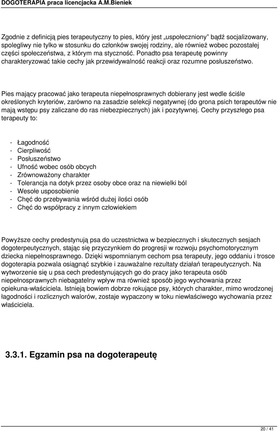 Pies mający pracować jako terapeuta niepełnosprawnych dobierany jest wedle ściśle określonych kryteriów, zarówno na zasadzie selekcji negatywnej (do grona psich terapeutów nie mają wstępu psy