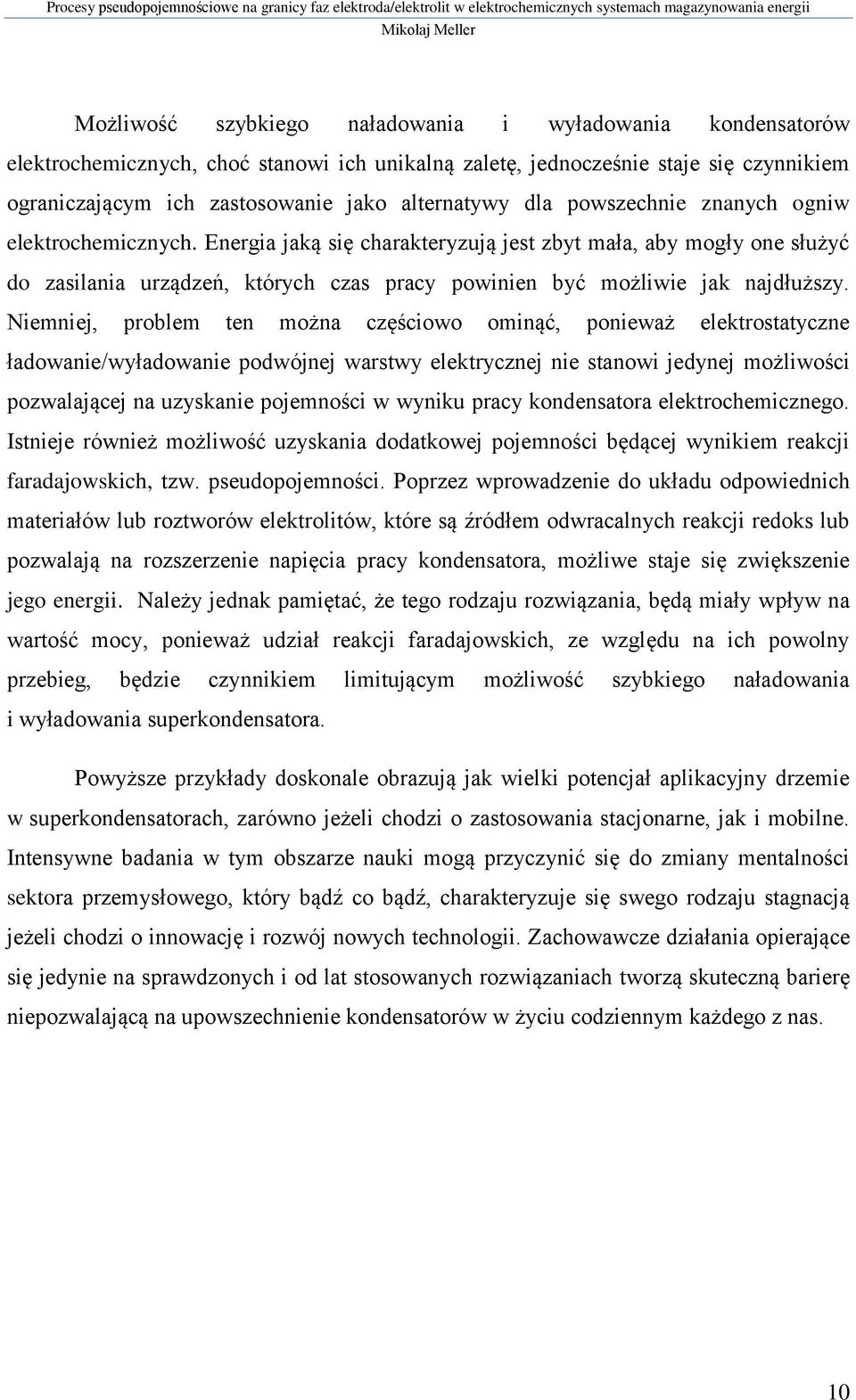 Niemniej, problem ten można częściowo ominąć, ponieważ elektrostatyczne ładowanie/wyładowanie podwójnej warstwy elektrycznej nie stanowi jedynej możliwości pozwalającej na uzyskanie pojemności w