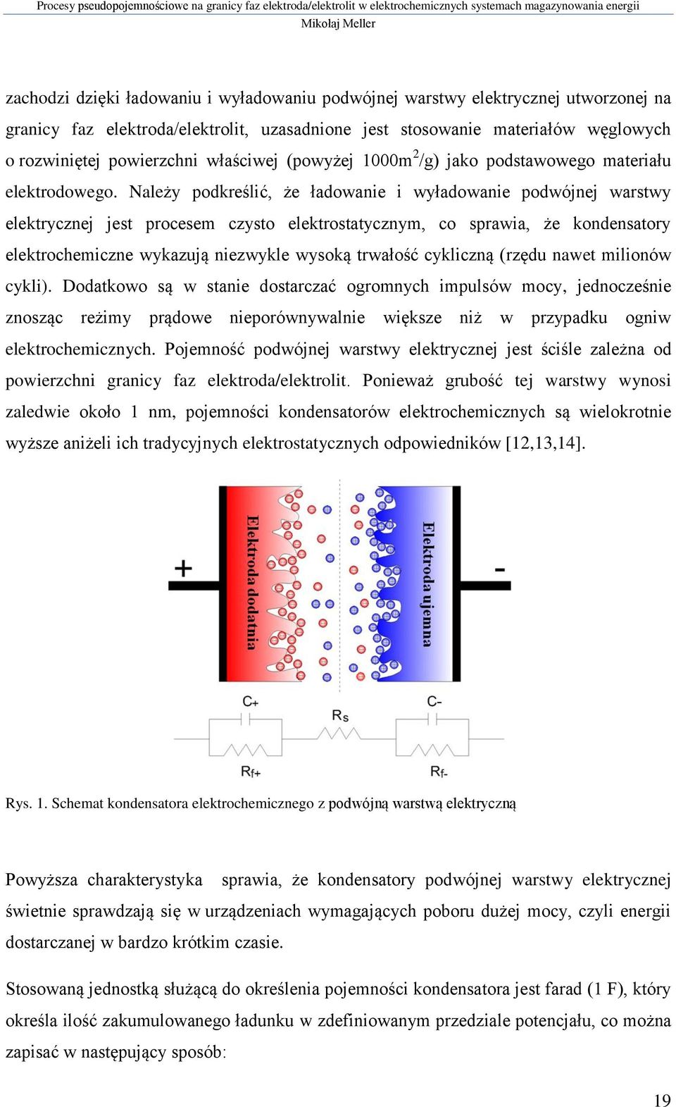 Należy podkreślić, że ładowanie i wyładowanie podwójnej warstwy elektrycznej jest procesem czysto elektrostatycznym, co sprawia, że kondensatory elektrochemiczne wykazują niezwykle wysoką trwałość