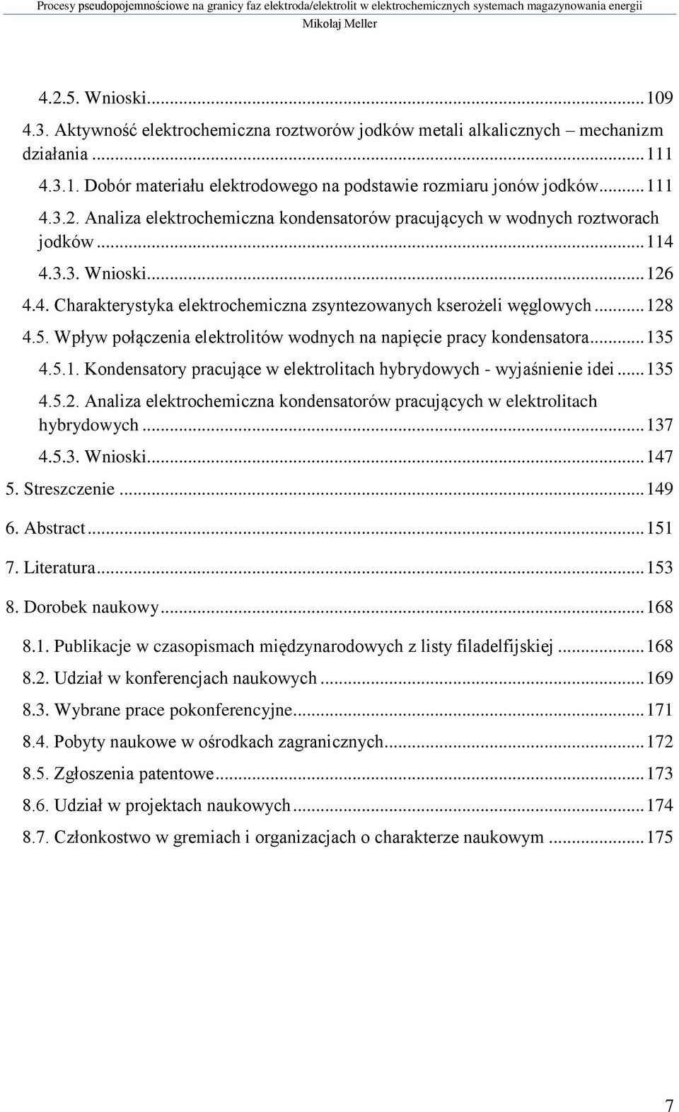 .. 135 4.5.2. Analiza elektrochemiczna kondensatorów pracujących w elektrolitach hybrydowych... 137 4.5.3. Wnioski... 147 5. Streszczenie... 149 6. Abstract... 151 7. Literatura... 153 8.