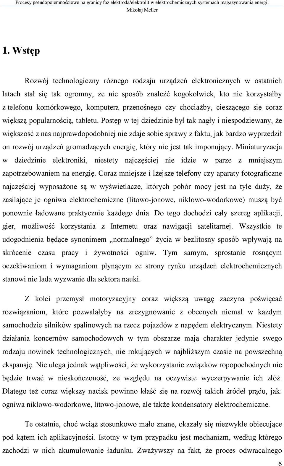 Postęp w tej dziedzinie był tak nagły i niespodziewany, że większość z nas najprawdopodobniej nie zdaje sobie sprawy z faktu, jak bardzo wyprzedził on rozwój urządzeń gromadzących energię, który nie