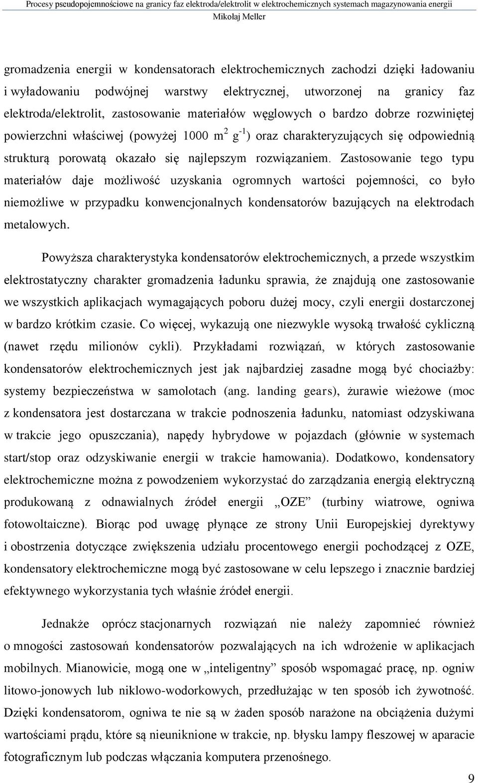 Zastosowanie tego typu materiałów daje możliwość uzyskania ogromnych wartości pojemności, co było niemożliwe w przypadku konwencjonalnych kondensatorów bazujących na elektrodach metalowych.