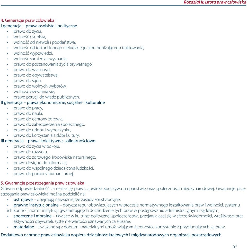 traktowania, wolność wypowiedzi, wolność sumienia i wyznania, prawo do poszanowania życia prywatnego, prawo do własności, prawo do obywatelstwa, prawo do sądu, prawo do wolnych wyborów, wolność