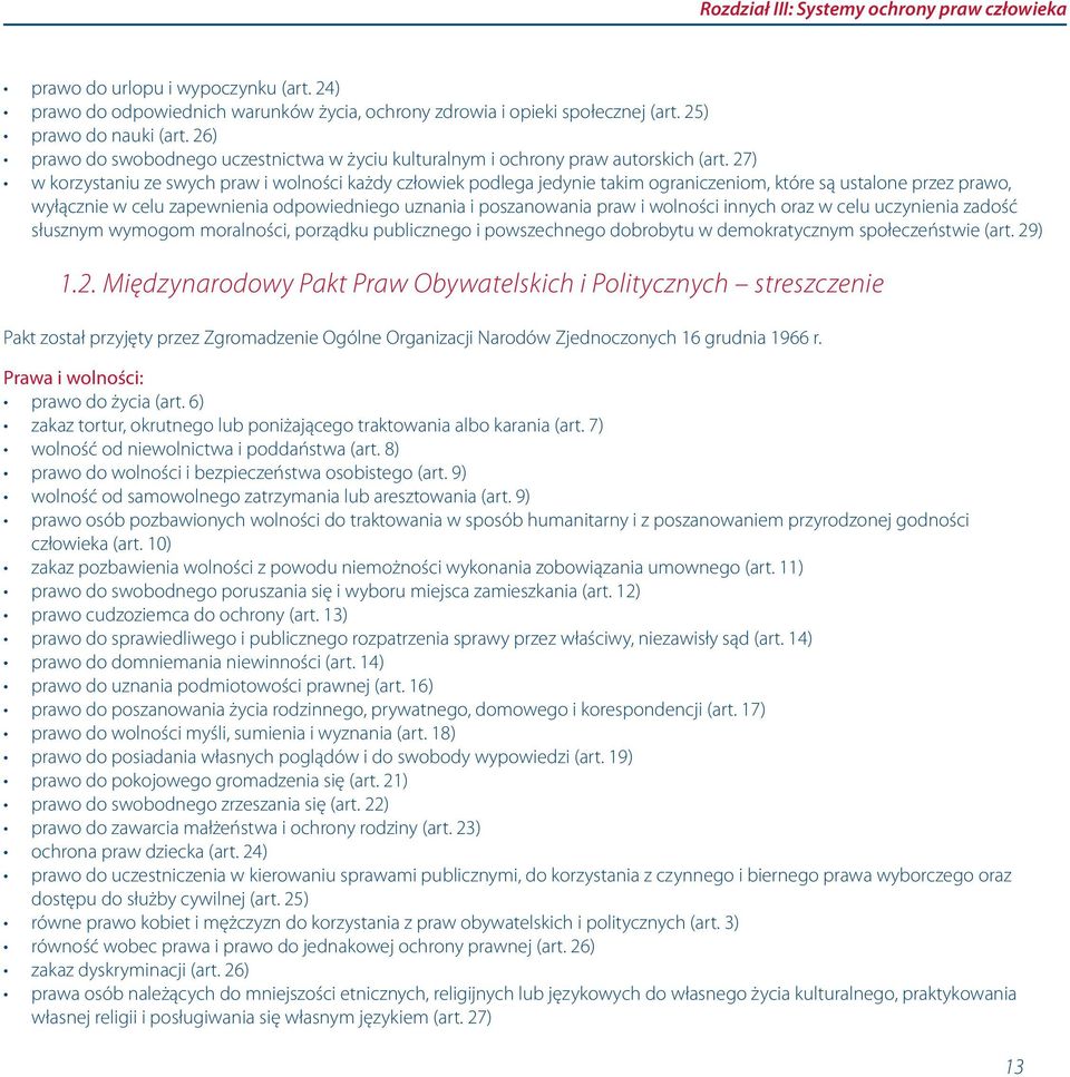 27) w korzystaniu ze swych praw i wolności każdy człowiek podlega jedynie takim ograniczeniom, które są ustalone przez prawo, wyłącznie w celu zapewnienia odpowiedniego uznania i poszanowania praw i