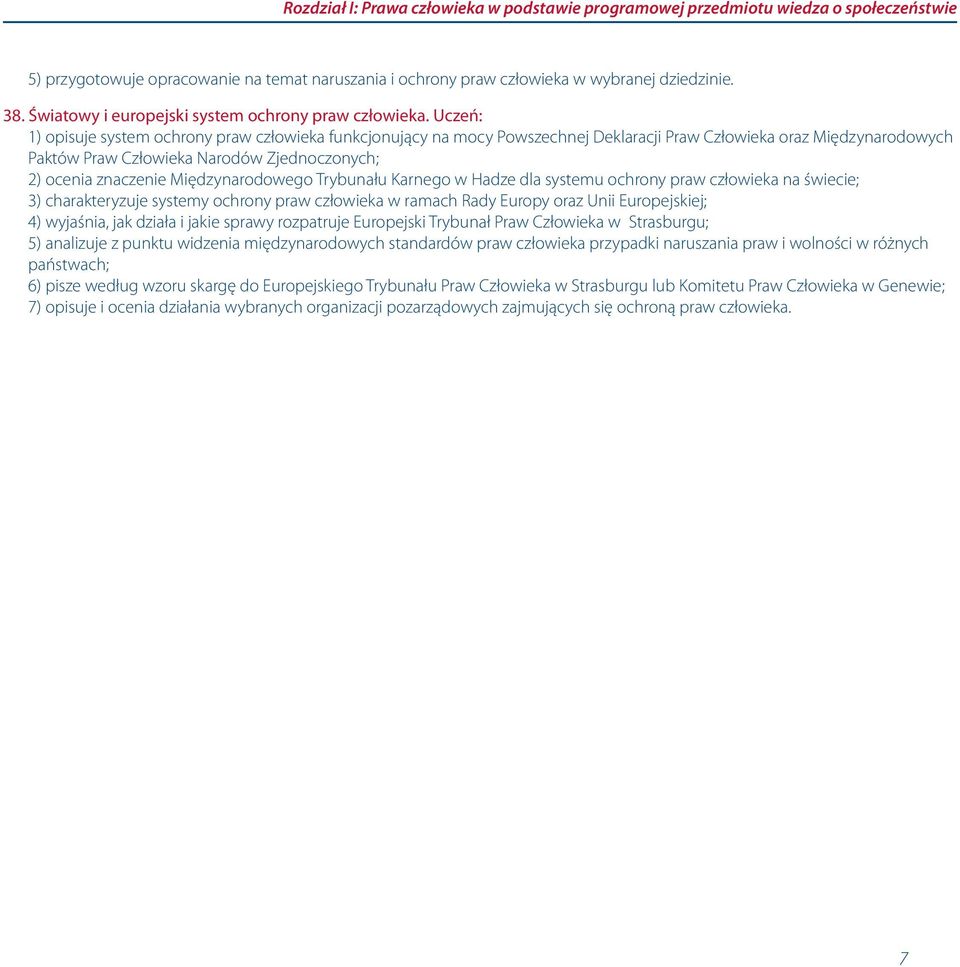 Uczeń: 1) opisuje system ochrony praw człowieka funkcjonujący na mocy Powszechnej Deklaracji Praw Człowieka oraz Międzynarodowych Paktów Praw Człowieka Narodów Zjednoczonych; 2) ocenia znaczenie