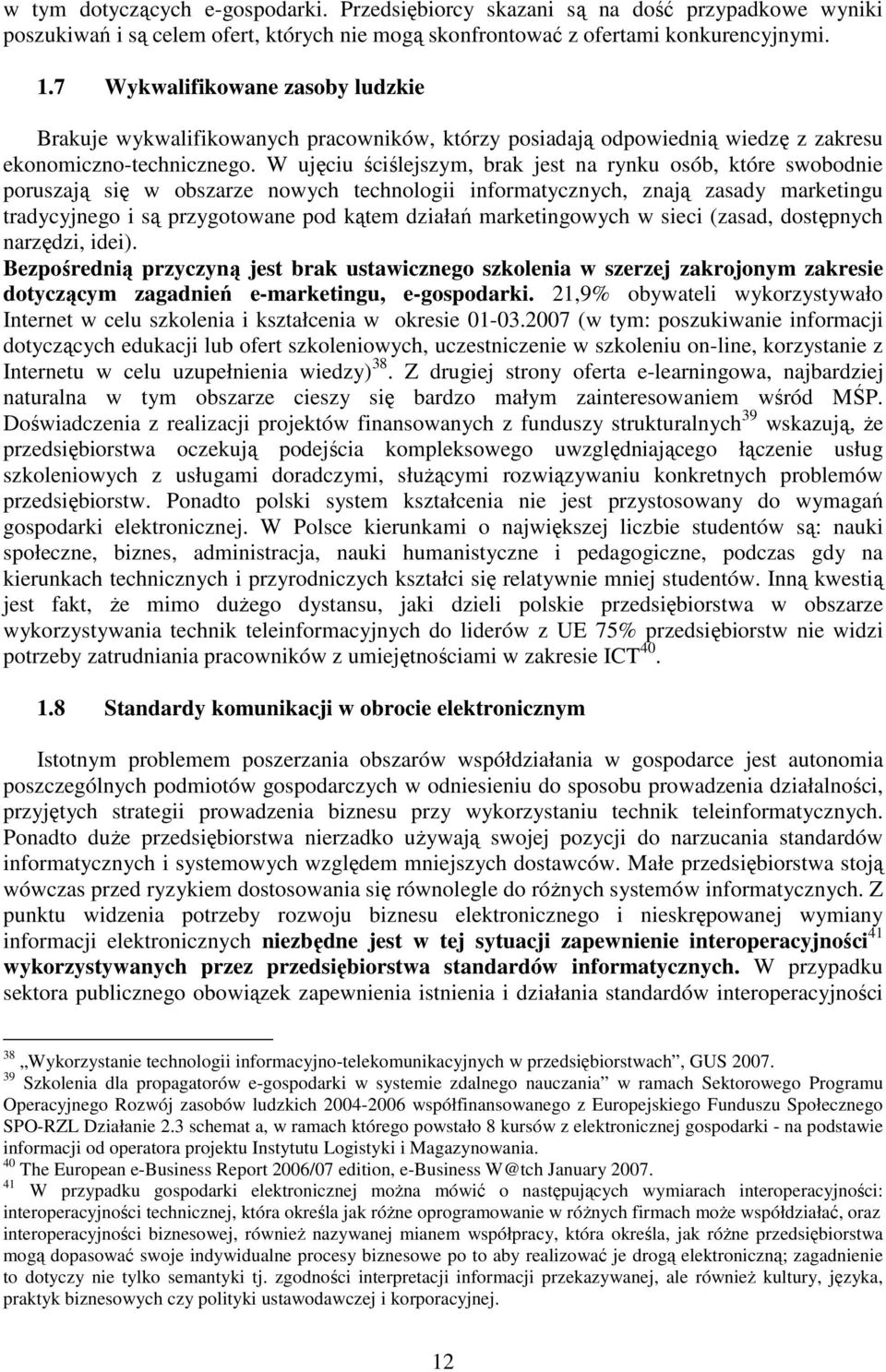 W ujęciu ściślejszym, brak jest na rynku osób, które swobodnie poruszają się w obszarze nowych technologii informatycznych, znają zasady marketingu tradycyjnego i są przygotowane pod kątem działań