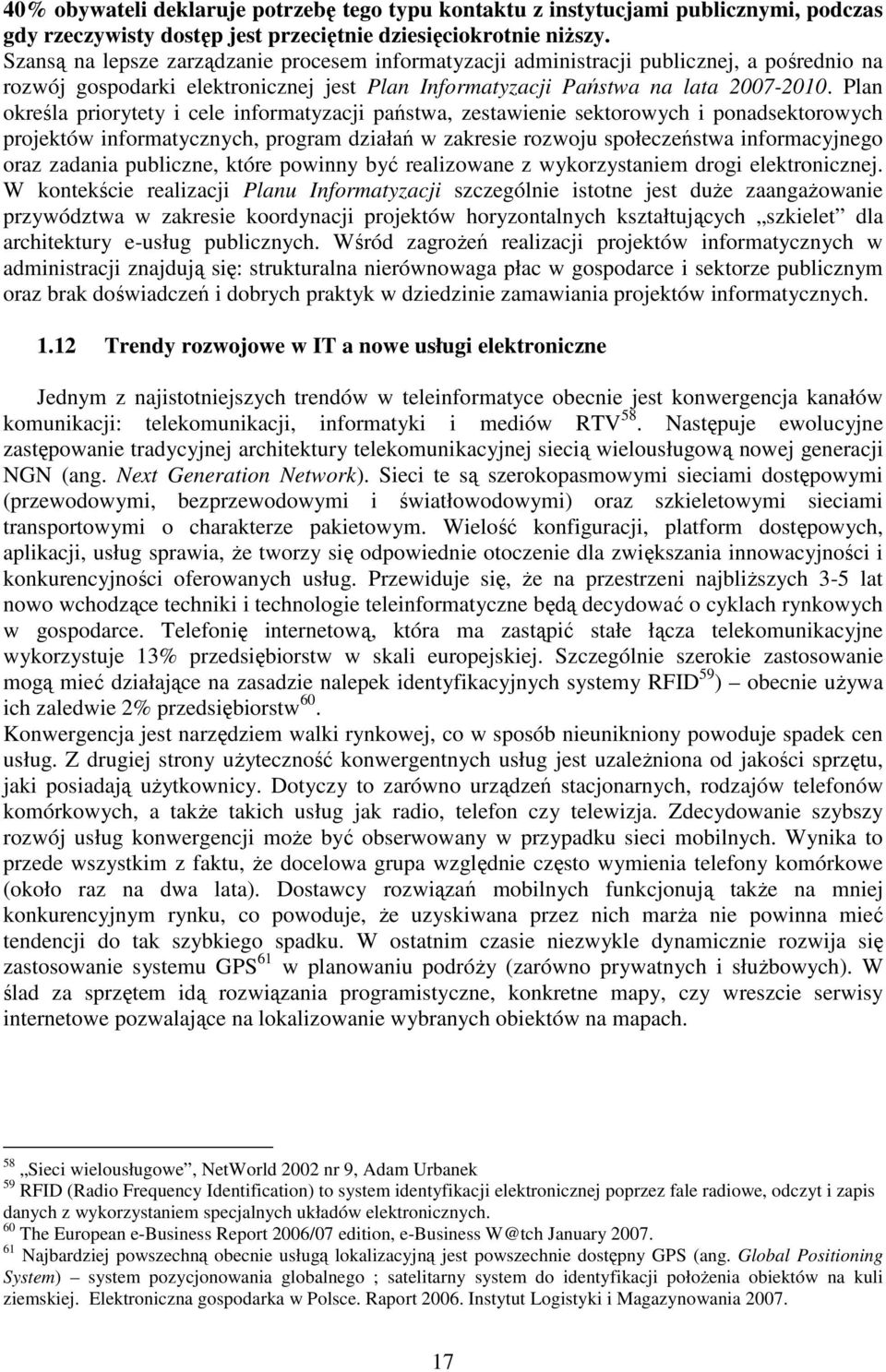 Plan określa priorytety i cele informatyzacji państwa, zestawienie sektorowych i ponadsektorowych projektów informatycznych, program działań w zakresie rozwoju społeczeństwa informacyjnego oraz