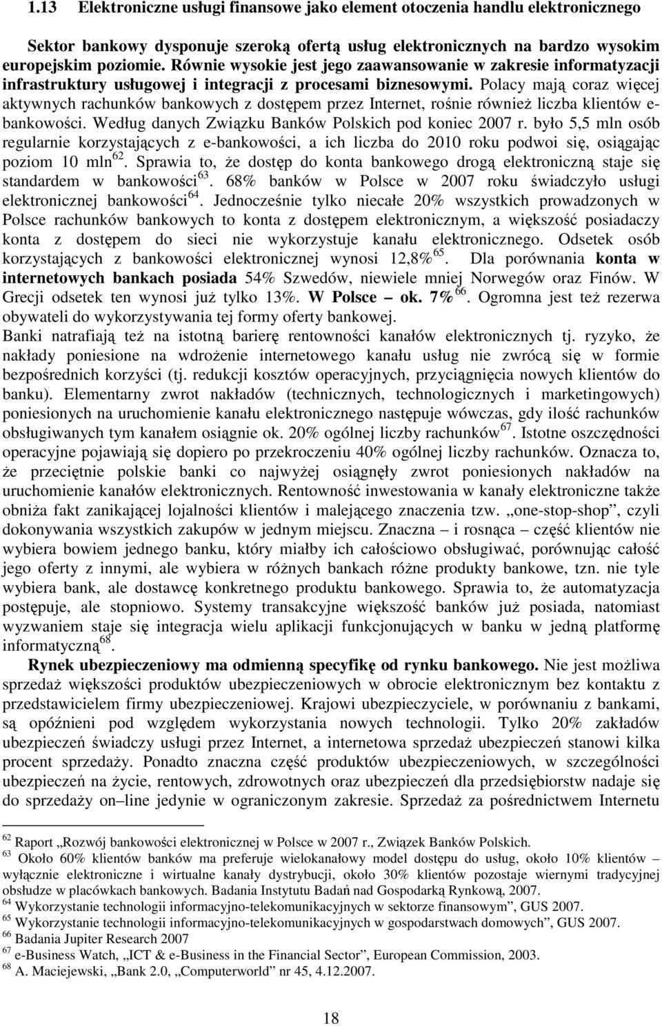 Polacy mają coraz więcej aktywnych rachunków bankowych z dostępem przez Internet, rośnie równieŝ liczba klientów e- bankowości. Według danych Związku Banków Polskich pod koniec 2007 r.