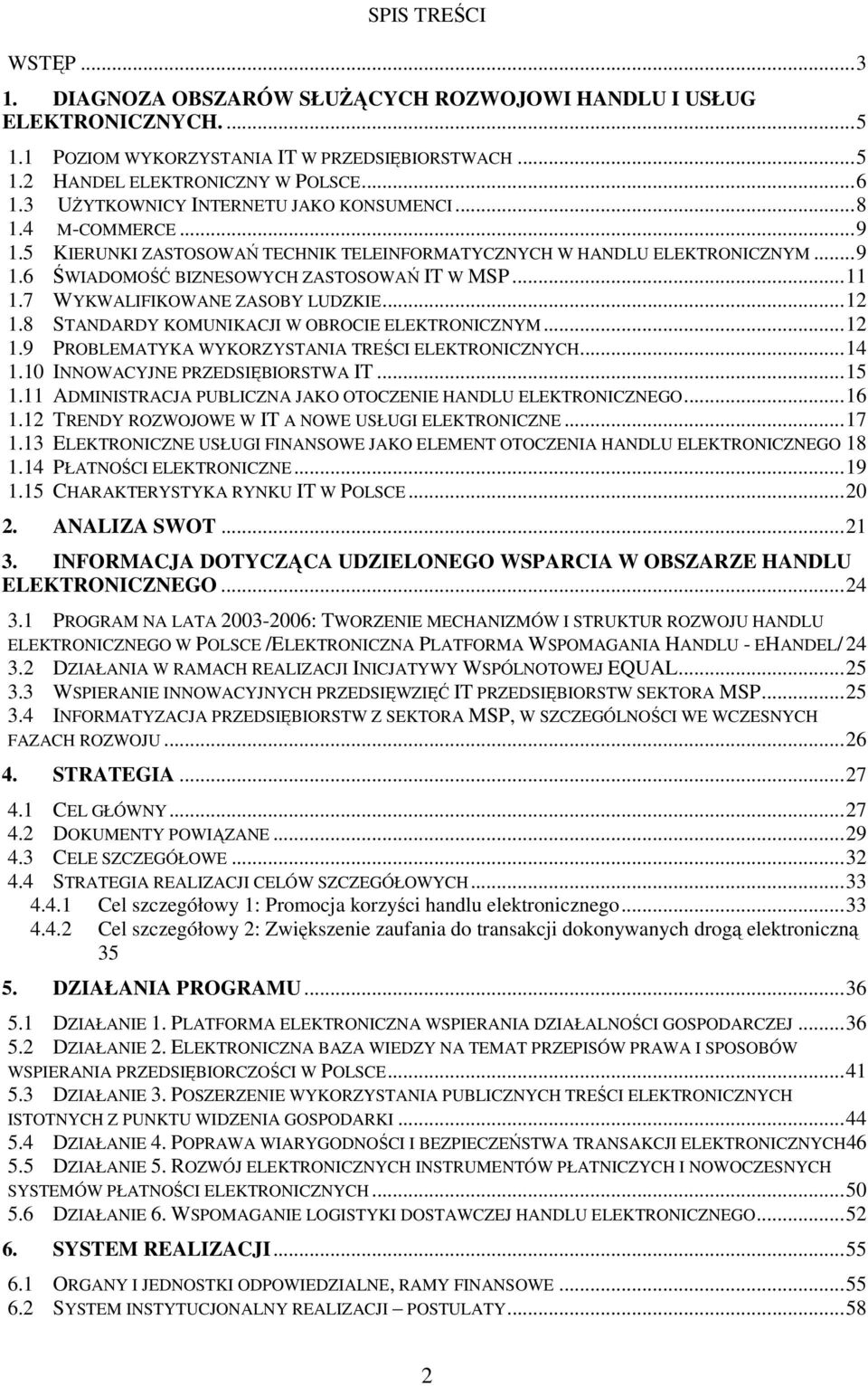 7 WYKWALIFIKOWANE ZASOBY LUDZKIE...12 1.8 STANDARDY KOMUNIKACJI W OBROCIE ELEKTRONICZNYM...12 1.9 PROBLEMATYKA WYKORZYSTANIA TREŚCI ELEKTRONICZNYCH...14 1.10 INNOWACYJNE PRZEDSIĘBIORSTWA IT...15 1.