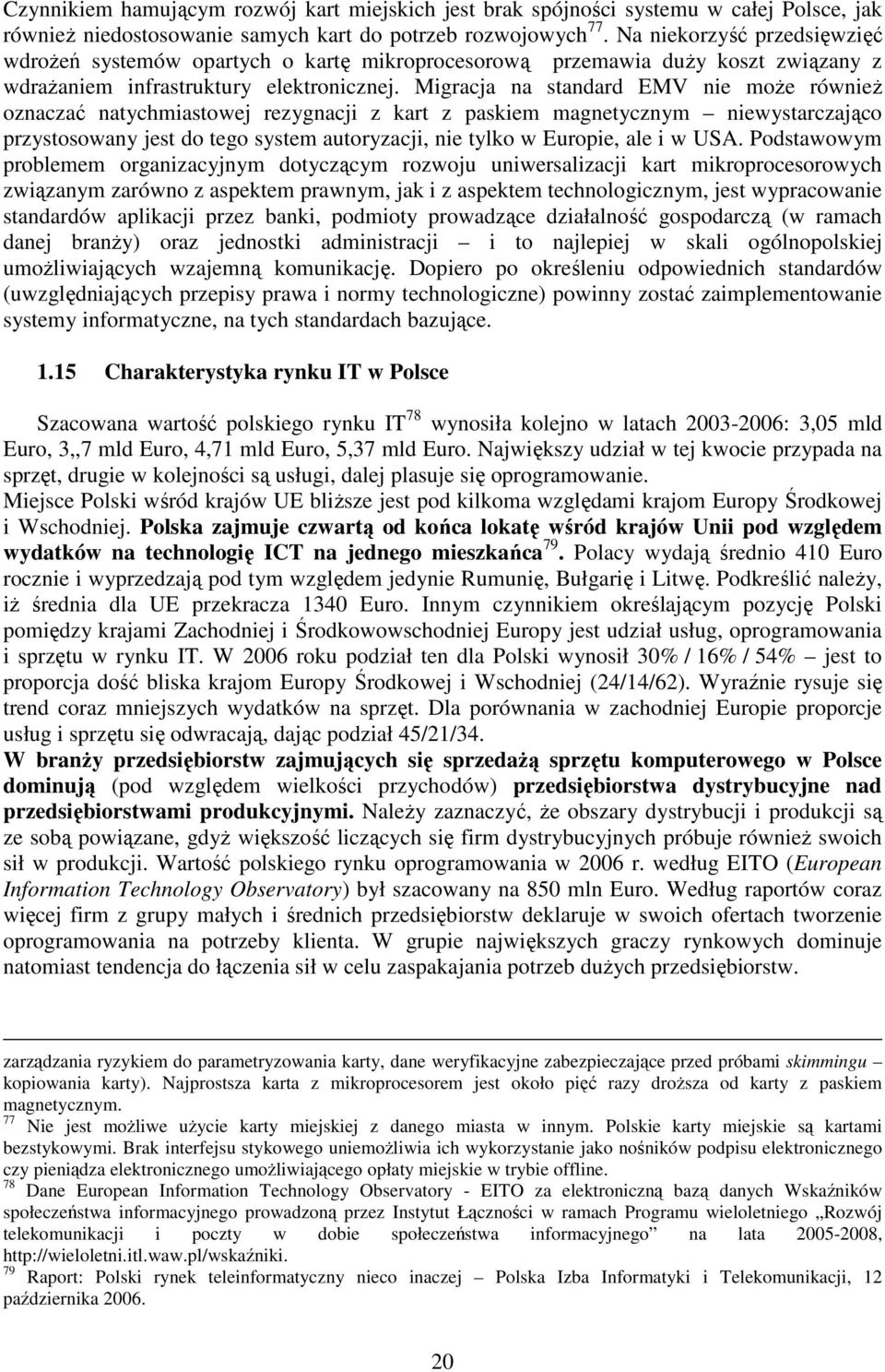 Migracja na standard EMV nie moŝe równieŝ oznaczać natychmiastowej rezygnacji z kart z paskiem magnetycznym niewystarczająco przystosowany jest do tego system autoryzacji, nie tylko w Europie, ale i