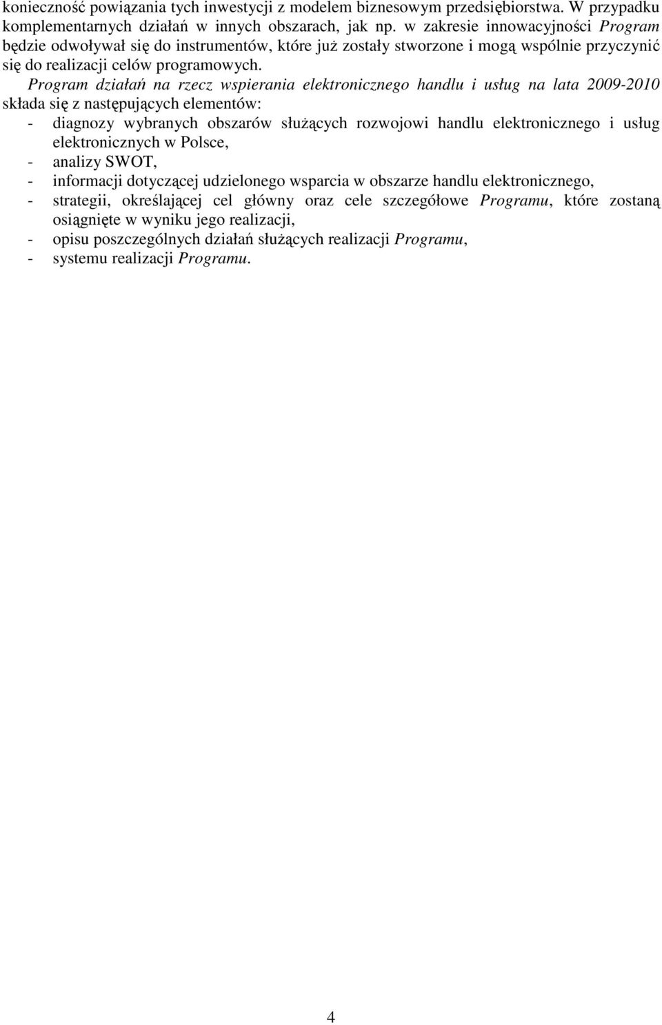 Program działań na rzecz wspierania elektronicznego handlu i usług na lata 2009-2010 składa się z następujących elementów: - diagnozy wybranych obszarów słuŝących rozwojowi handlu elektronicznego i