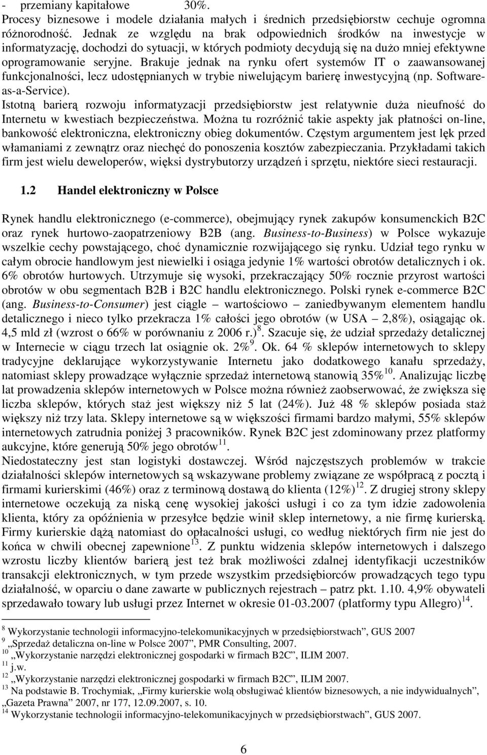 Brakuje jednak na rynku ofert systemów IT o zaawansowanej funkcjonalności, lecz udostępnianych w trybie niwelującym barierę inwestycyjną (np. Softwareas-a-Service).