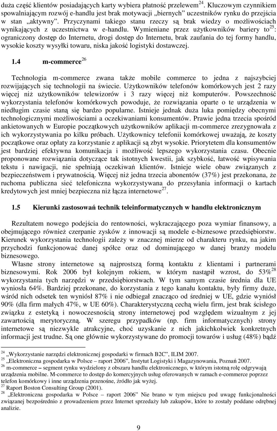 Wymieniane przez uŝytkowników bariery to 25 : ograniczony dostęp do Internetu, drogi dostęp do Internetu, brak zaufania do tej formy handlu, wysokie koszty wysyłki towaru, niska jakość logistyki