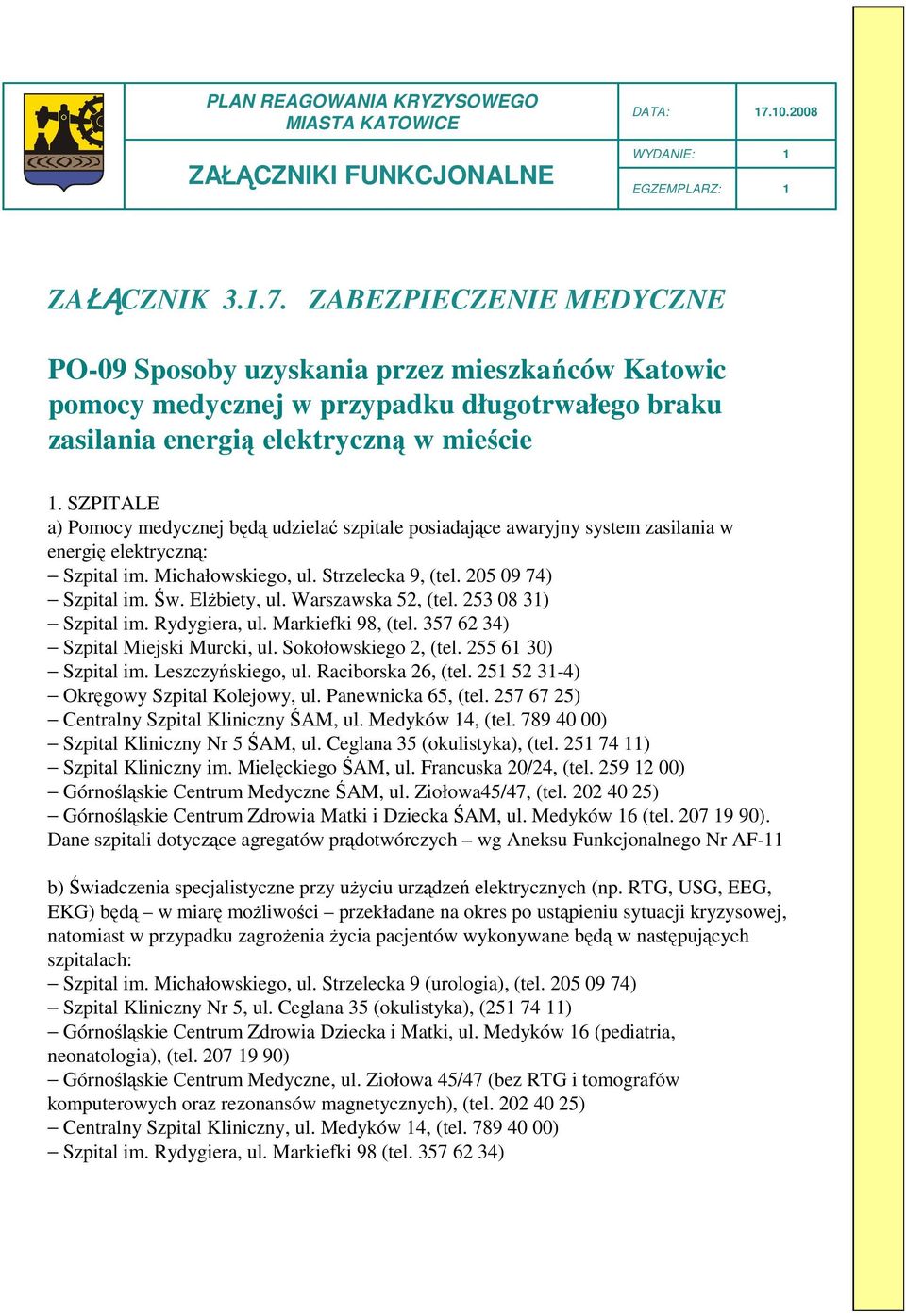 SZPITALE a) Pomocy medycznej będą udzielać szpitale posiadające awaryjny system zasilania w energię elektryczną: Szpital im. Michałowskiego, ul. Strzelecka 9, (tel. 05 09 7) Szpital im. Św.