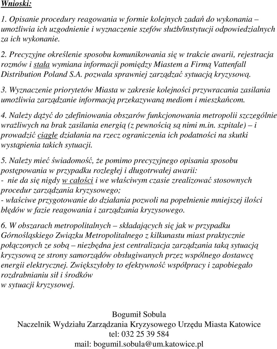 pozwala sprawniej zarządzać sytuacją kryzysową.. Wyznaczenie priorytetów Miasta w zakresie kolejności przywracania zasilania umożliwia zarządzanie informacją przekazywaną mediom i mieszkańcom.