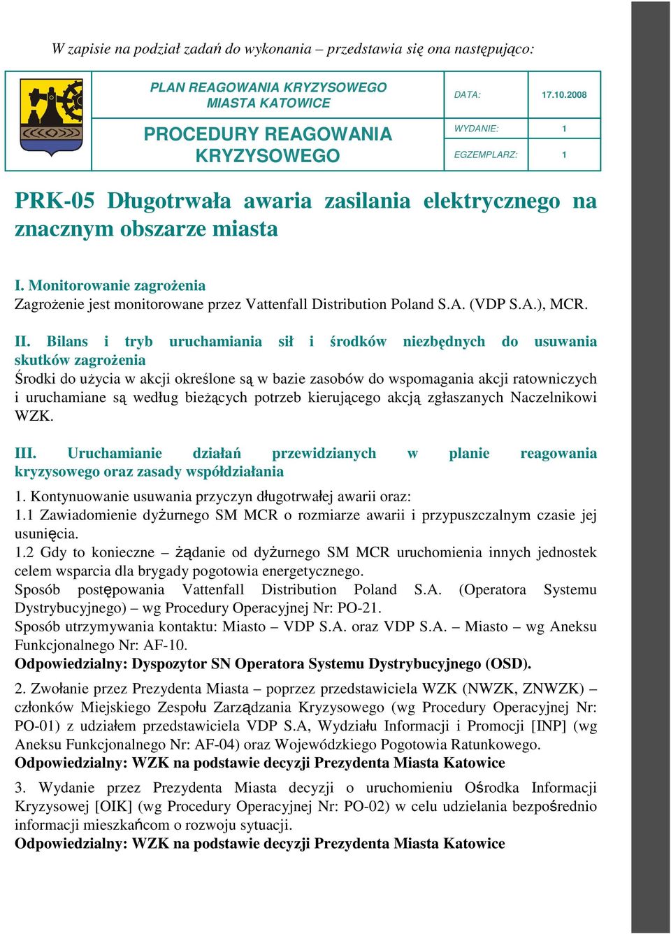 II. Bilans i tryb uruchamiania sił i środków niezbędnych do usuwania skutków zagrożenia Środki do użycia w akcji określone są w bazie zasobów do wspomagania akcji ratowniczych i uruchamiane są według