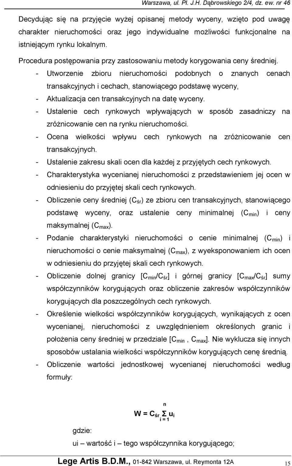 - Utworzenie zbioru nieruchomości podobnych o znanych cenach transakcyjnych i cechach, stanowiącego podstawę wyceny, - Aktualizacja cen transakcyjnych na datę wyceny.