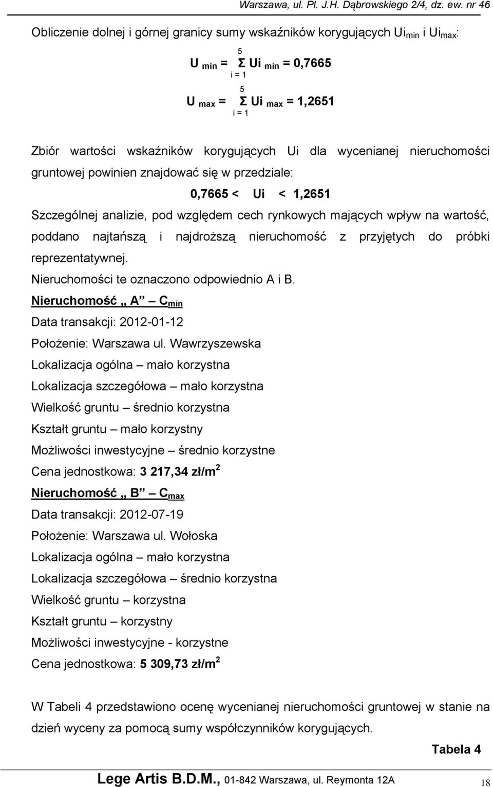 najdroższą nieruchomość z przyjętych do próbki reprezentatywnej. Nieruchomości te oznaczono odpowiednio A i B. Nieruchomość A C min Data transakcji: 2012-01-12 Położenie: Warszawa ul.