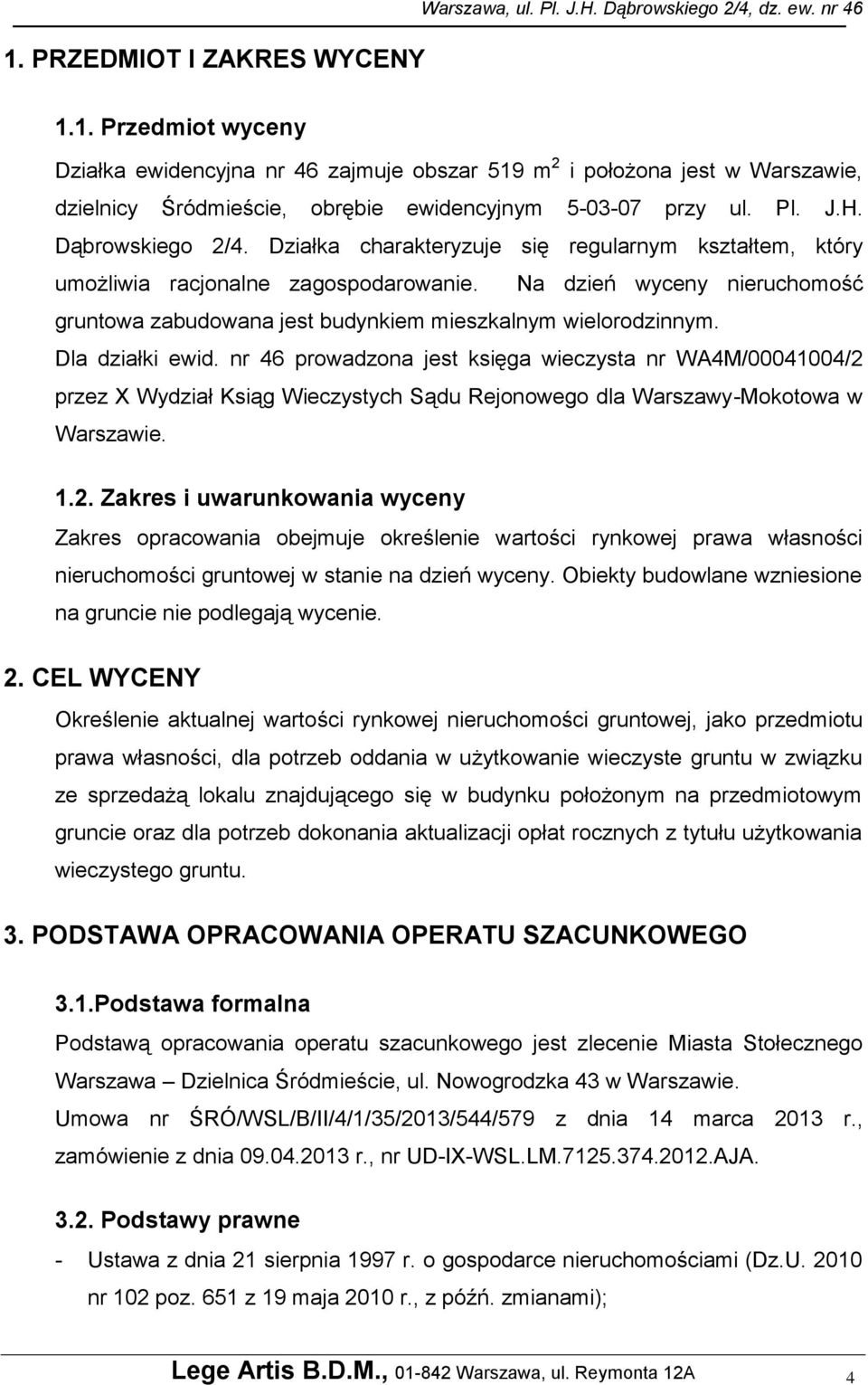 Na dzień wyceny nieruchomość gruntowa zabudowana jest budynkiem mieszkalnym wielorodzinnym. Dla działki ewid.