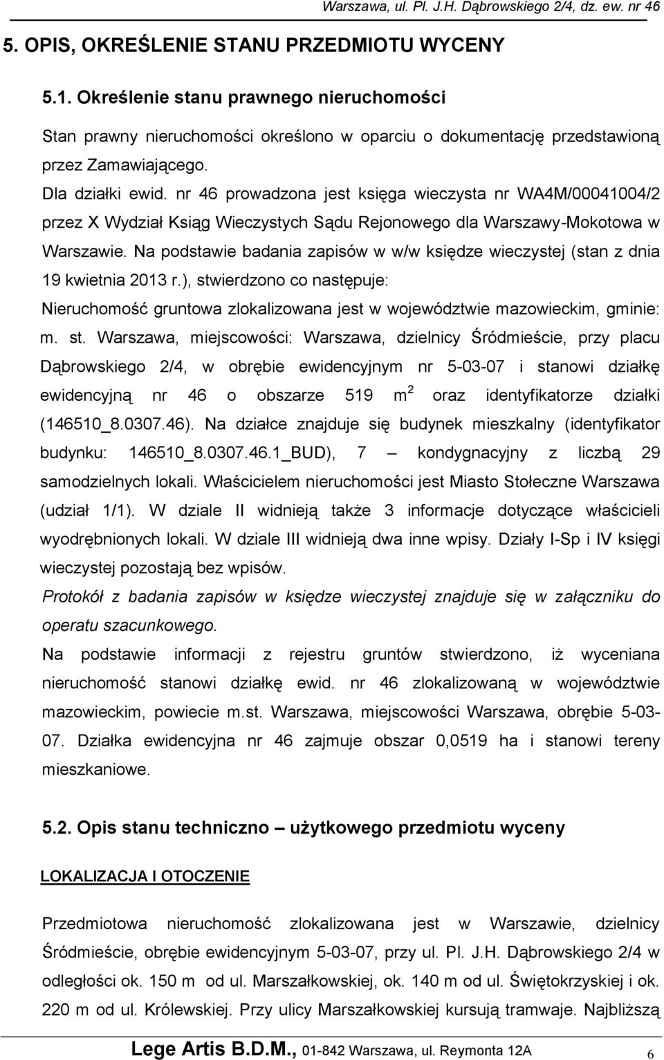 Na podstawie badania zapisów w w/w księdze wieczystej (stan z dnia 19 kwietnia 2013 r.), stw