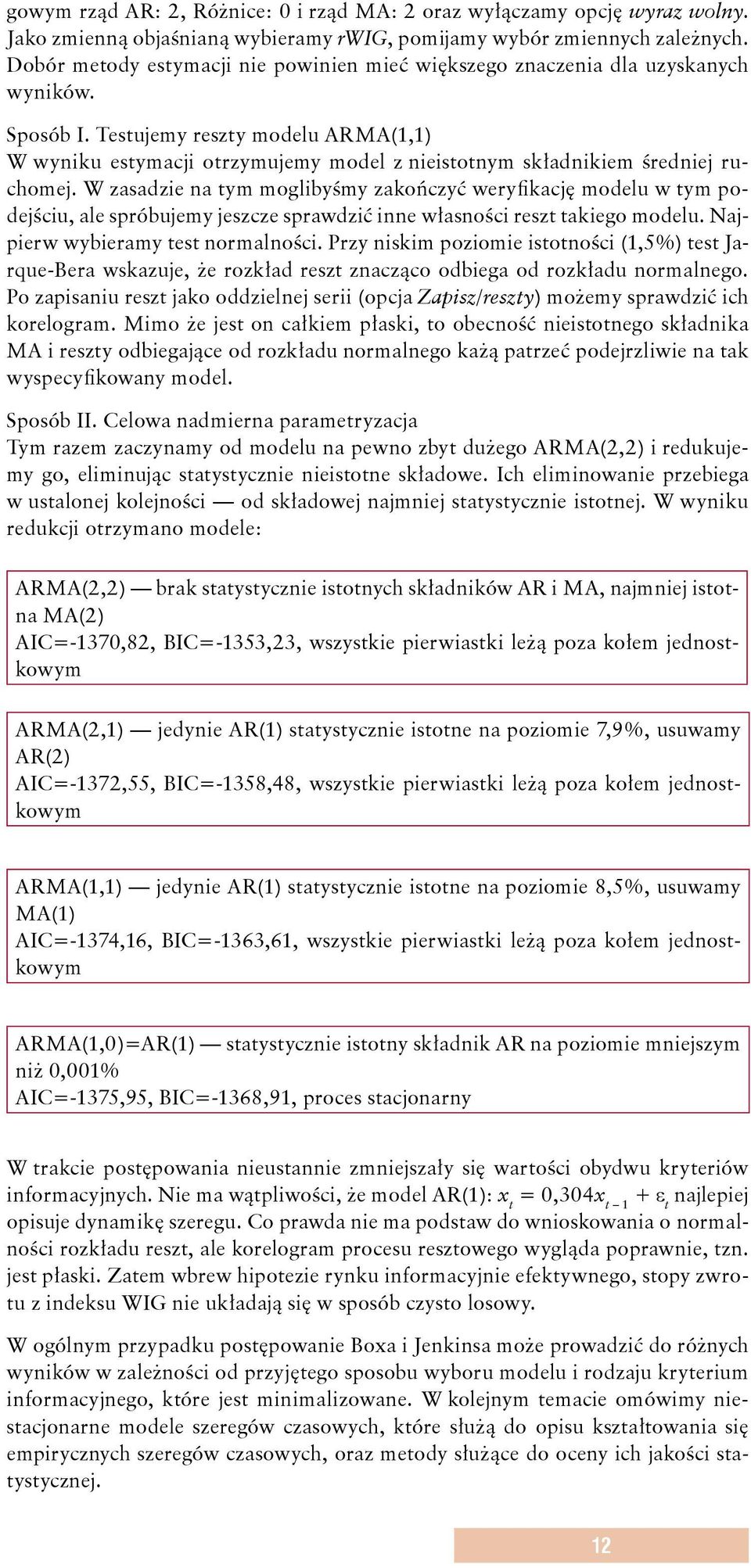 Tesujemy reszy modelu ARMA(1,1) W wyniku esymacji orzymujemy model z nieisonym składnikiem średniej ruchomej.